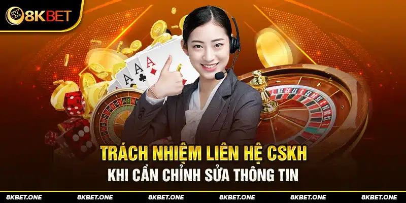 Trách nhiệm liên hệ CSKH khi cần chỉnh sửa thông tin