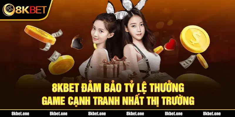 8Kbet đảm bảo tỷ lệ thưởng game cạnh tranh nhất thị trường