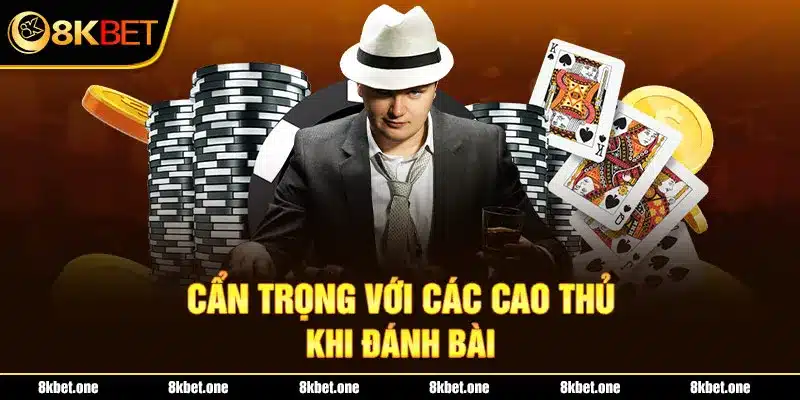 Cẩn trọng với các cao thủ khi đánh bài