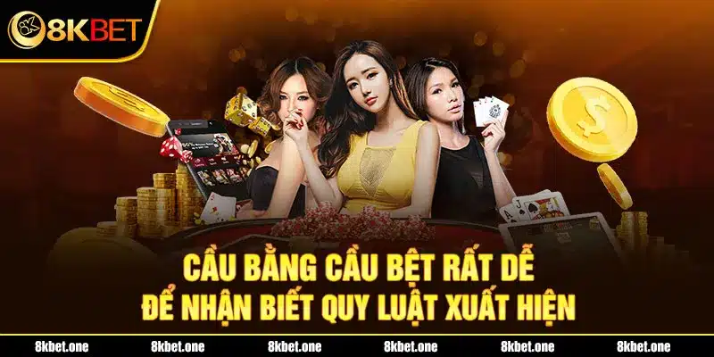 Cầu bằng cầu bệt rất dễ để nhận biết quy luật xuất hiện