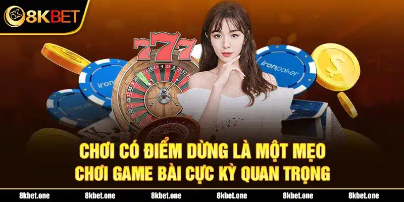 Chơi có điểm dừng là một mẹo chơi game bài cực kỳ quan trọng