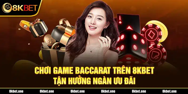 Chơi game Baccarat trên 8Kbet tận hưởng ngàn ưu đãi