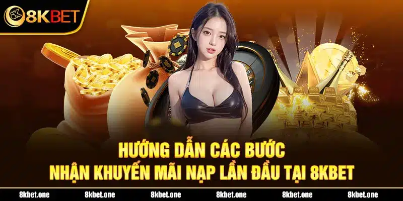 Hướng dẫn các bước nhận khuyến mãi nạp lần đầu tại 8Kbet