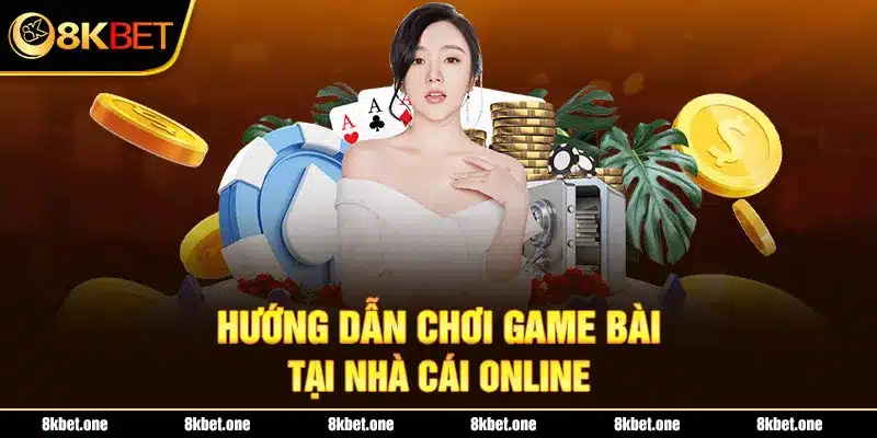 Hướng dẫn chơi game bài tại nhà cái online