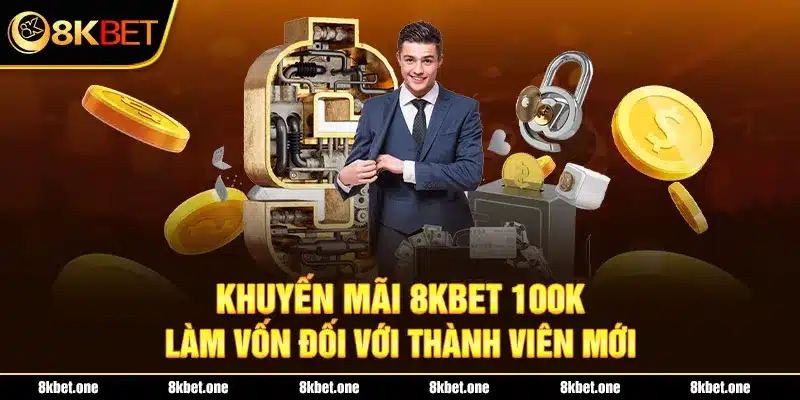 Khuyến mãi 8Kbet 100K làm vốn đối với thành viên mới