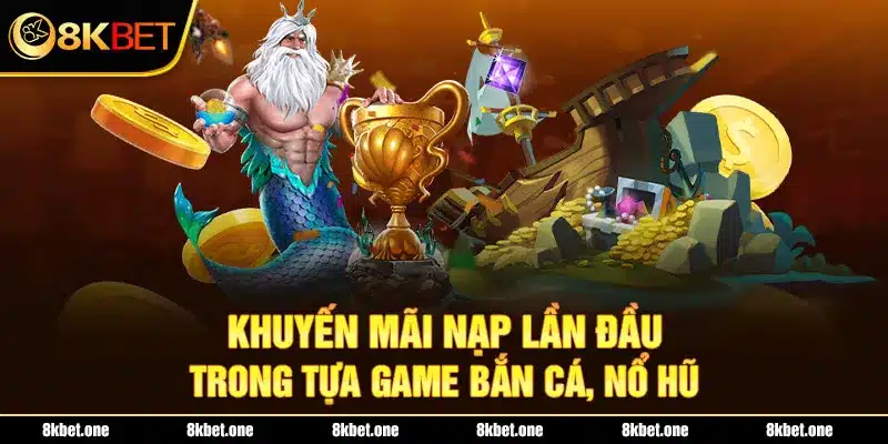 Khuyến mãi nạp lần đầu trong tựa game bắn cá, nổ hũ