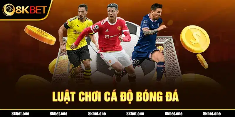 Luật chơi cá độ bóng đá tại 8Kbet