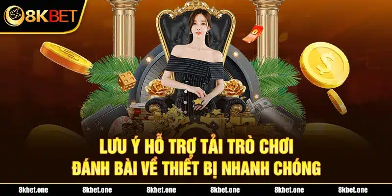 Lưu ý hỗ trợ tải trò chơi đánh bài về thiết bị nhanh chóng