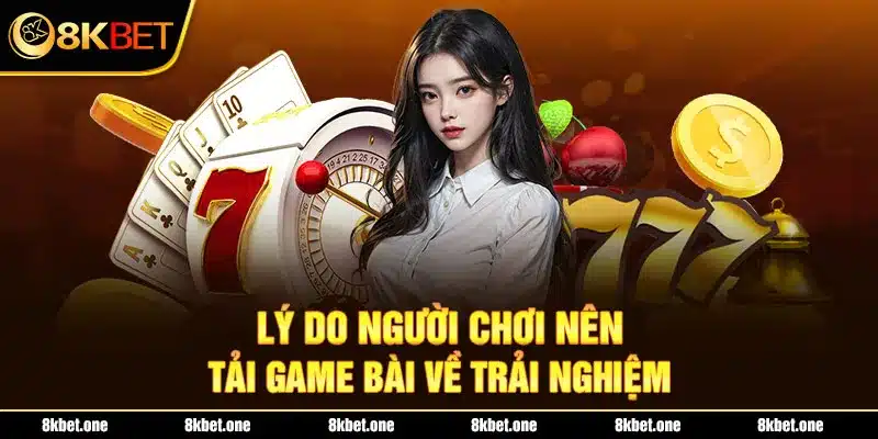 Lý do người chơi nên tải game bài về trải nghiệm