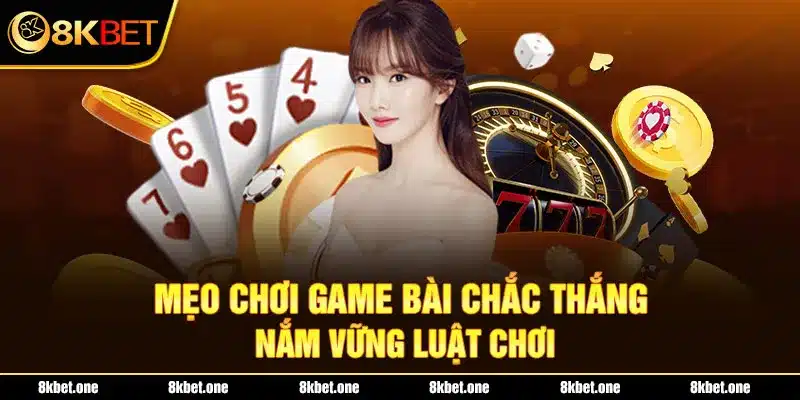 Mẹo chơi game bài chắc thắng - Nắm vững luật chơi