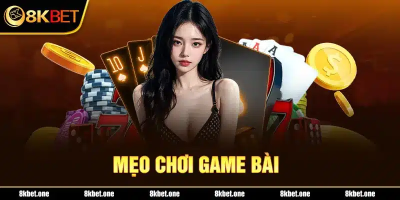 Mẹo chơi game bài 8Kbet