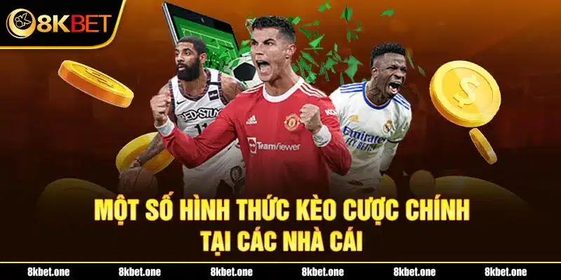 Một số hình thức kèo cược chính tại các nhà cái