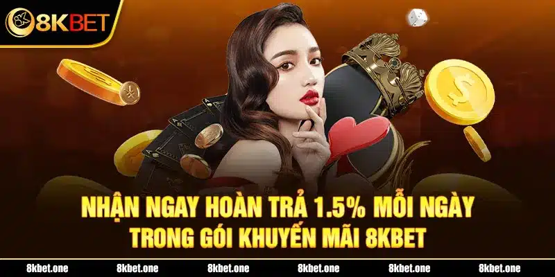 Nhận ngay hoàn trả 1.5% mỗi ngày trong gói khuyến mãi 8Kbet