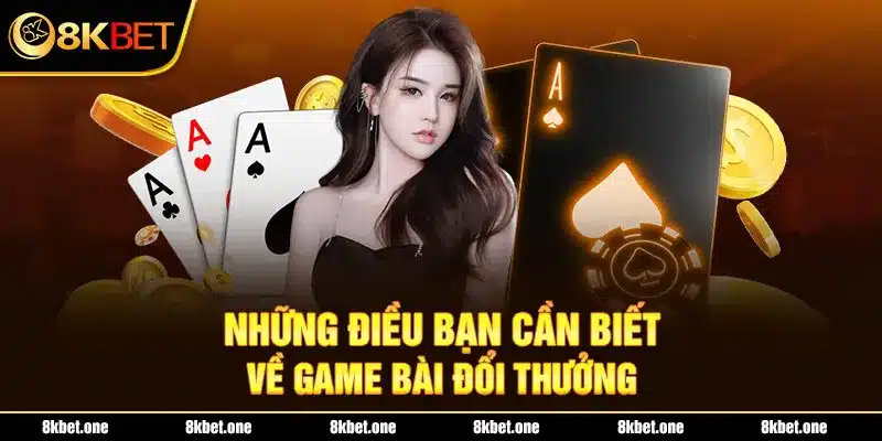 Những điều bạn cần biết về game bài đổi thưởng