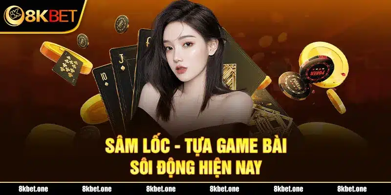 Sâm Lốc - Tựa game bài sôi động hiện nay