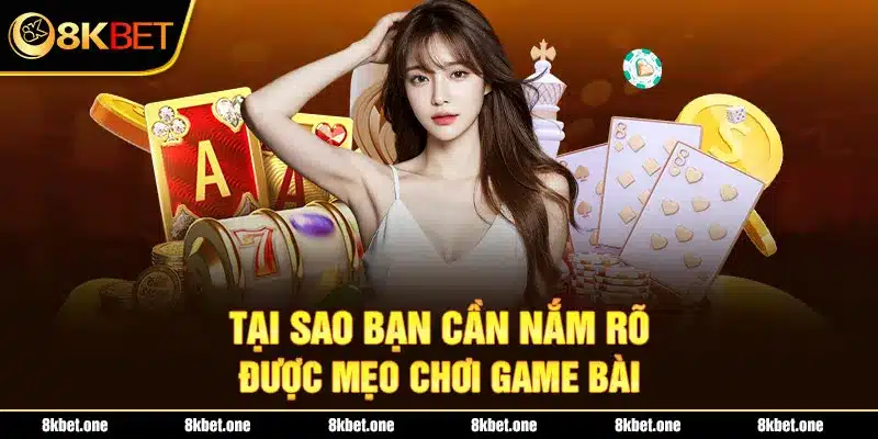 Tại sao bạn cần nắm rõ được mẹo chơi game bài