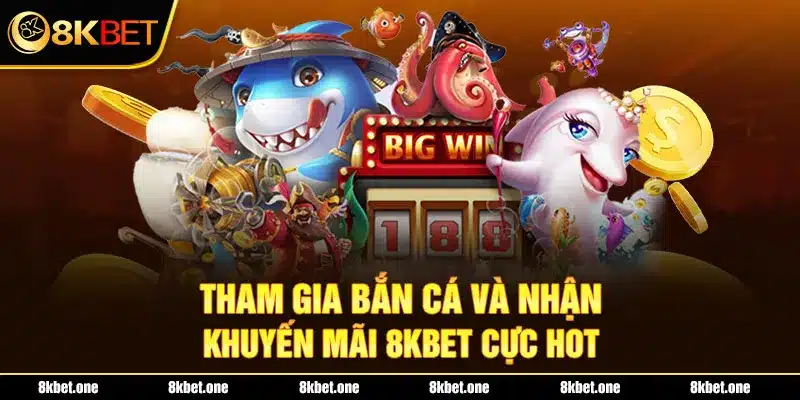 Tham gia bắn cá và nhận khuyến mãi 8Kbet cực hot