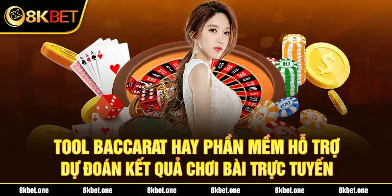 Tool baccarat hay phần mềm hỗ trợ dự đoán kết quả chơi bài trực tuyến