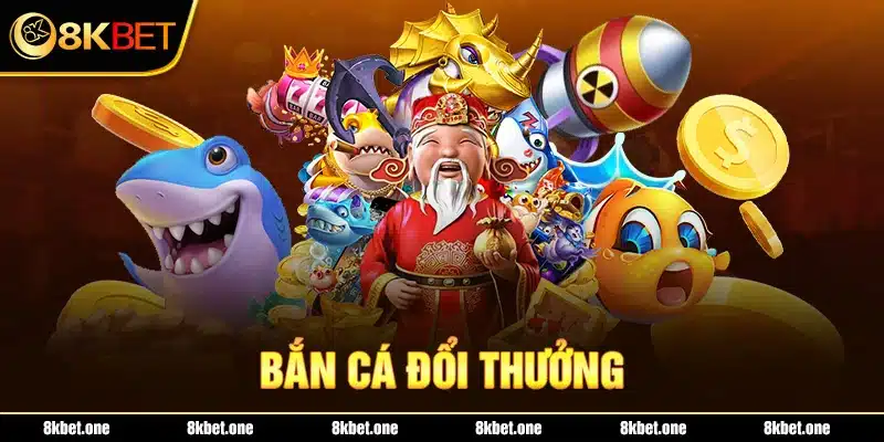 Bắn cá đổi thưởng 8Kbet