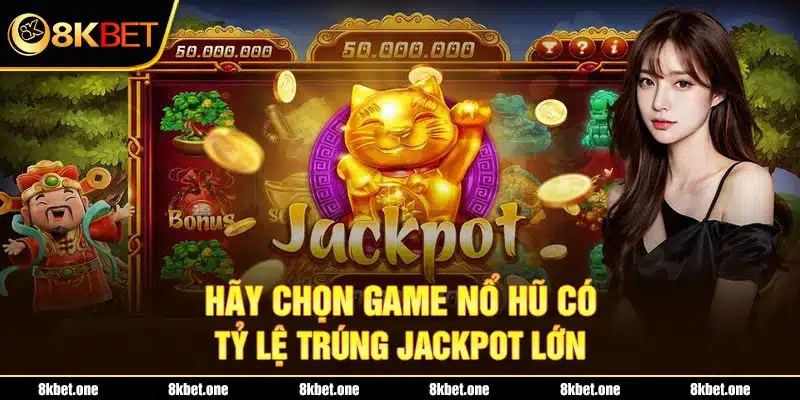 Hãy chọn game nổ hũ có tỷ lệ trúng jackpot lớn