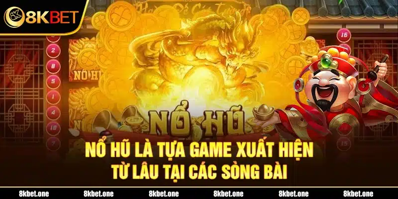 Nổ hũ là tựa game xuất hiện từ lâu tại các sòng bài