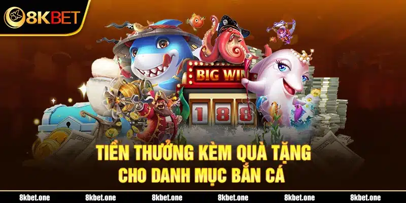 Tiền thưởng kèm quà tặng cho danh mục Bắn Cá 