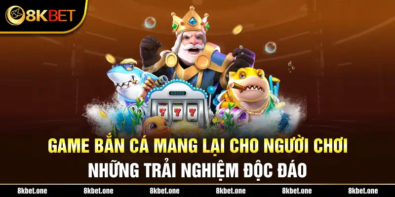 Game bắn cá mang lại cho người chơi những trải nghiệm độc đáo